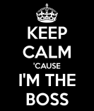 Keep Calm 'cause I'm the boss sign